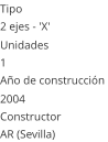 Tipo 2 ejes - 'X'  Unidades 1 Año de construcción  2004 Constructor AR (Sevilla)
