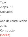 Tipo 2 ejes - 'R'  Unidades 1 Año de construcción  2016 Constructor (Sevilla)